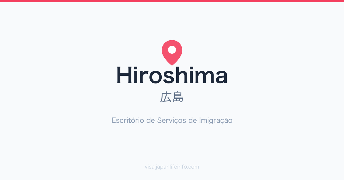 Guia do Escritório de Serviços de Imigração de Hiroshima (広島)