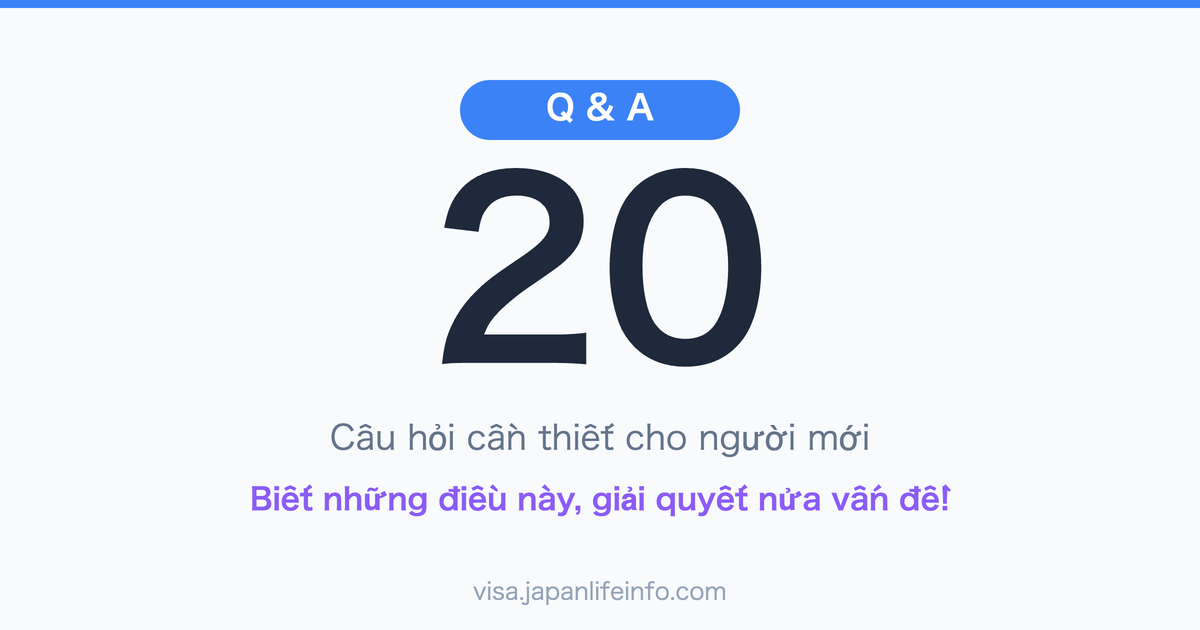 20 Cau Hoi Thuong Gap Nhat Ve Visa/Tu Cach Luu Tru Nhat Ban Danh Cho Nguoi Moi